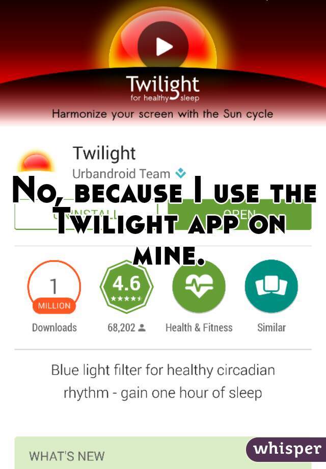 No, because I use the Twilight app on mine.