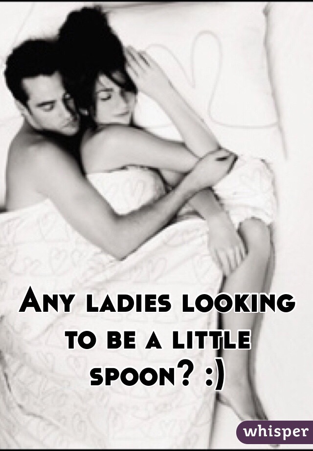 Any ladies looking to be a little spoon? :) 
