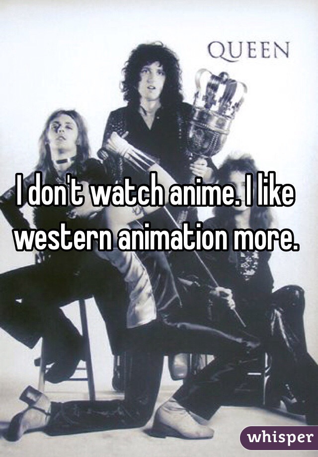 I don't watch anime. I like western animation more.