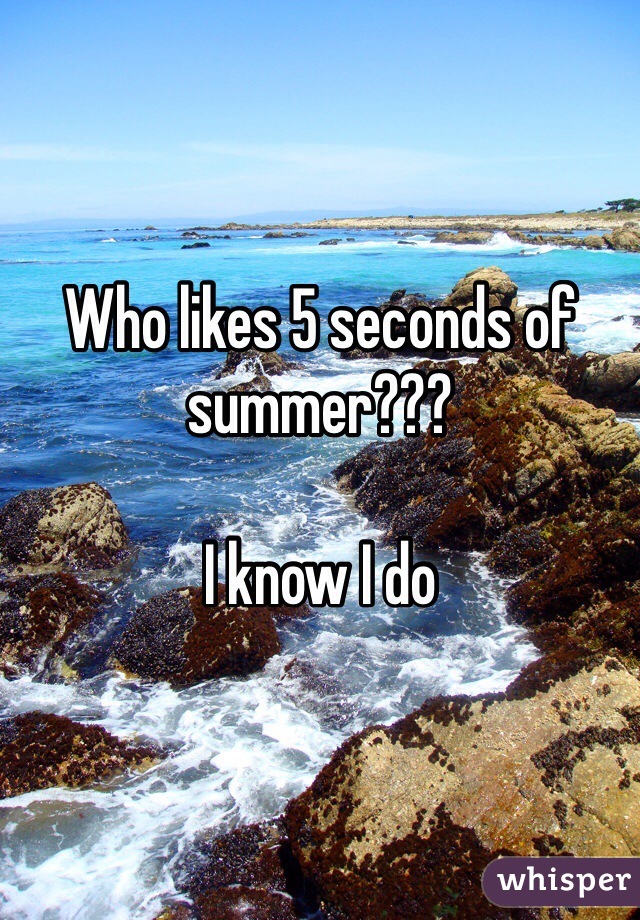 Who likes 5 seconds of summer??? 

I know I do 