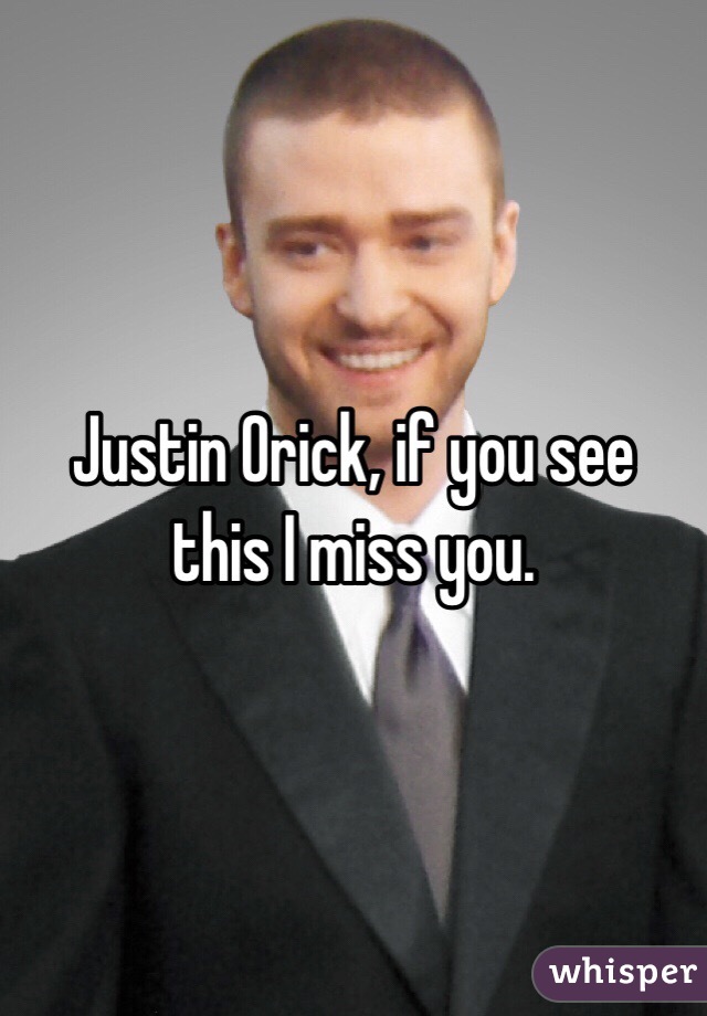 Justin Orick, if you see this I miss you. 