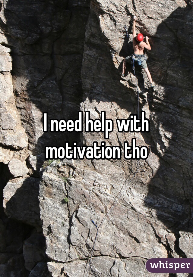 I need help with motivation tho