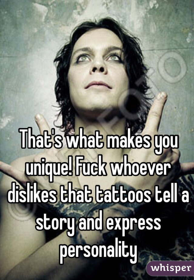 That's what makes you unique! Fuck whoever dislikes that tattoos tell a story and express personality 