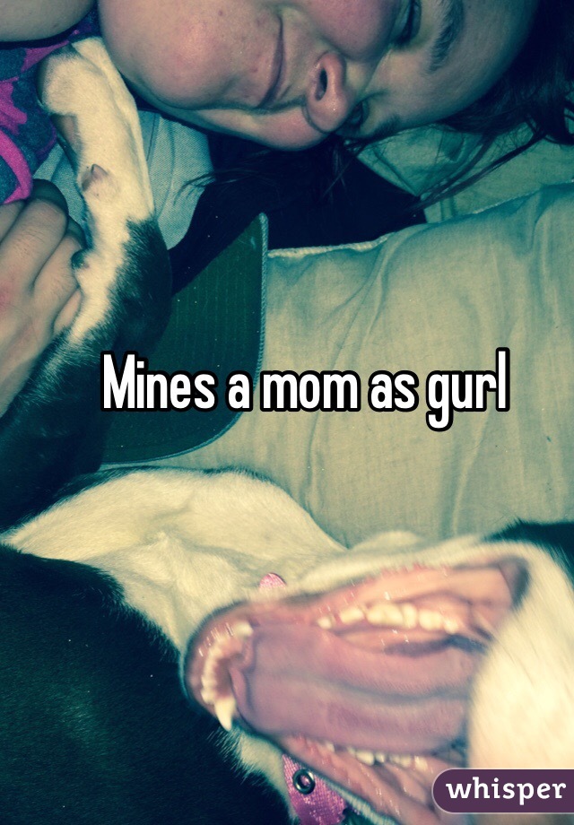 Mines a mom as gurl 