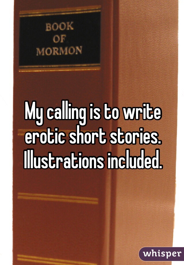 My calling is to write erotic short stories. Illustrations included. 