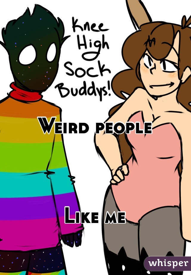 Weird people



Like me