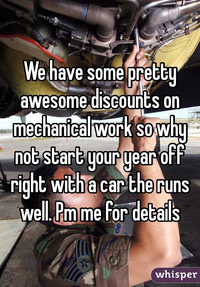 We have some pretty awesome discounts on mechanical work so why not start your year off right with a car the runs well. Pm me for details 