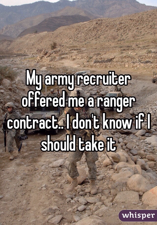 My army recruiter offered me a ranger contract.. I don't know if I should take it