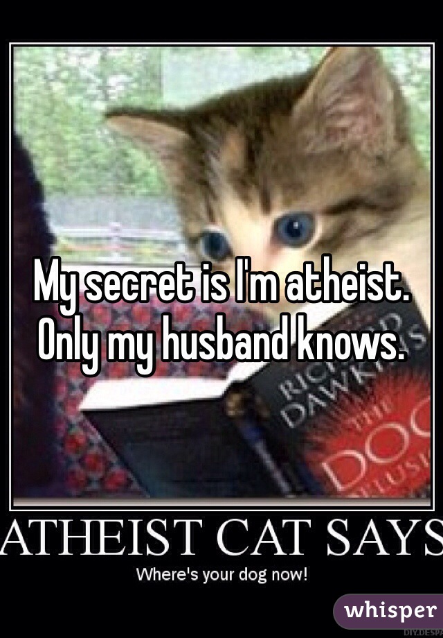 My secret is I'm atheist. Only my husband knows. 