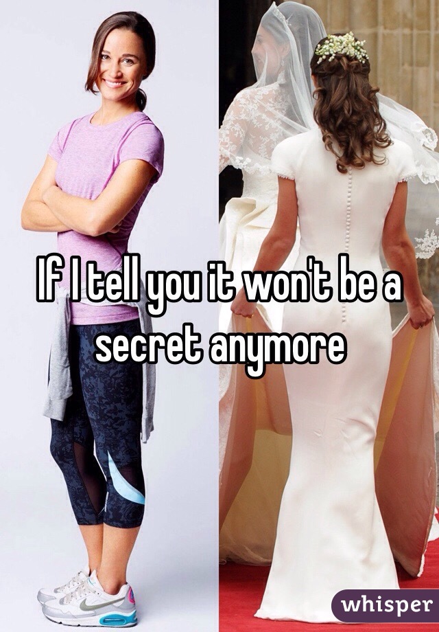 If I tell you it won't be a secret anymore 