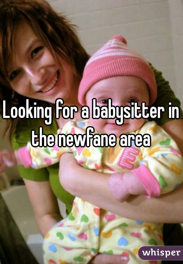 Looking for a babysitter in the newfane area 