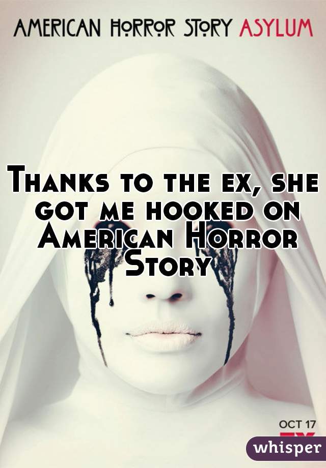 Thanks to the ex, she got me hooked on American Horror Story