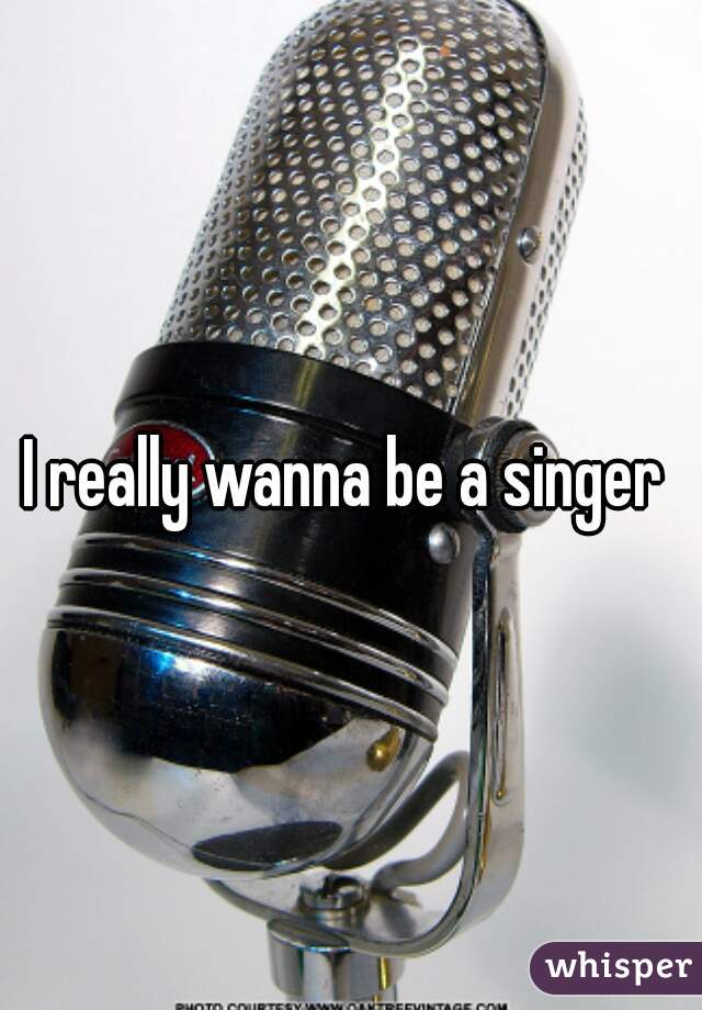 I really wanna be a singer 