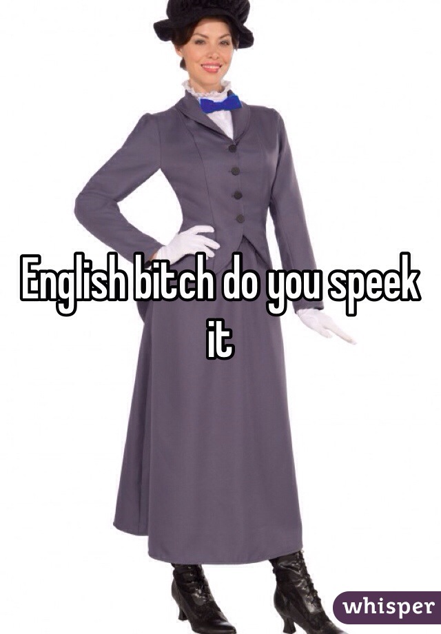 English bitch do you speek it