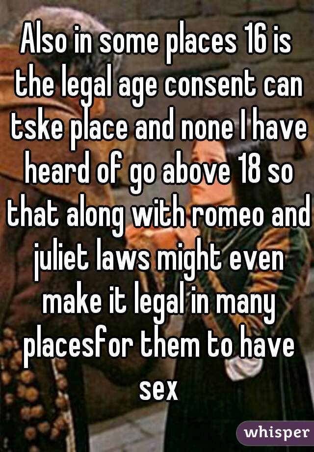 Also in some places 16 is the legal age consent can tske place and none I have heard of go above 18 so that along with romeo and juliet laws might even make it legal in many placesfor them to have sex