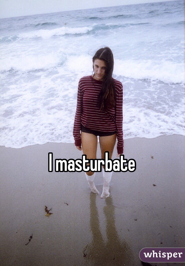 I masturbate 