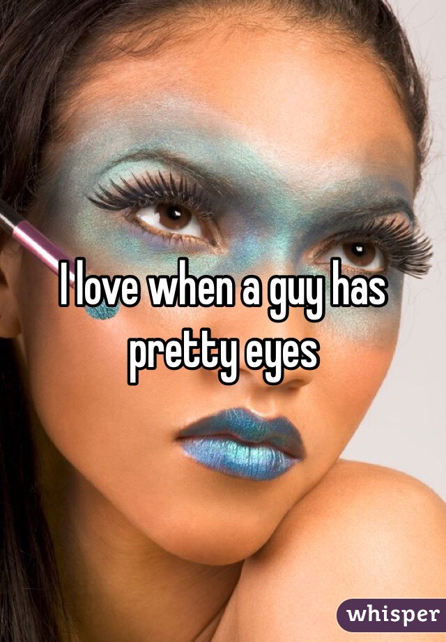 I love when a guy has pretty eyes