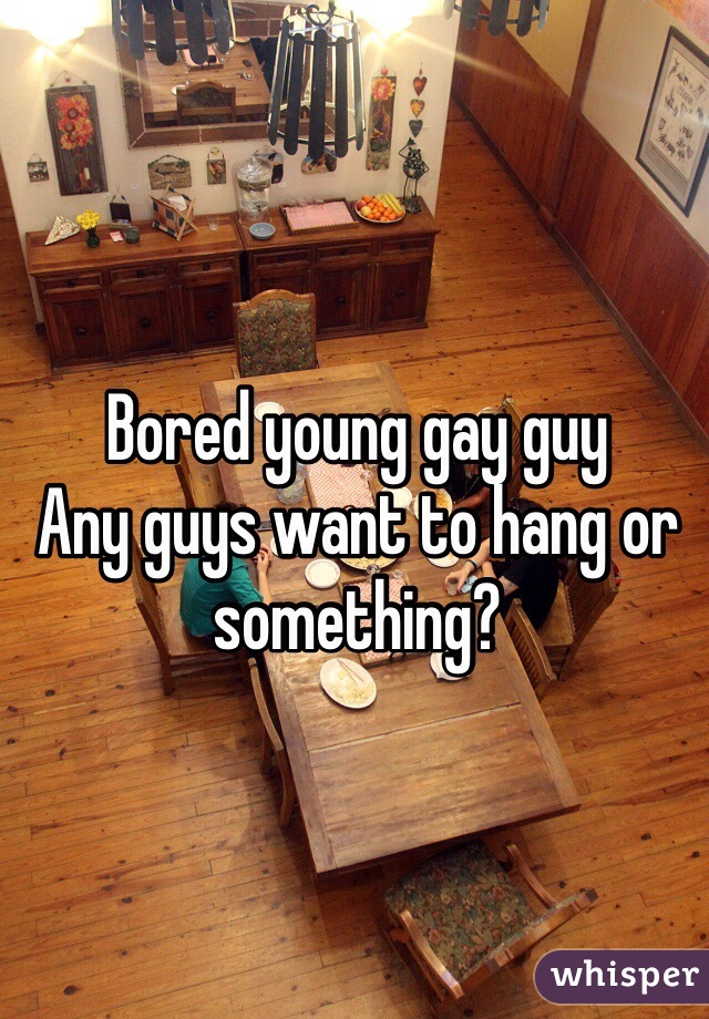 Bored young gay guy
Any guys want to hang or something?