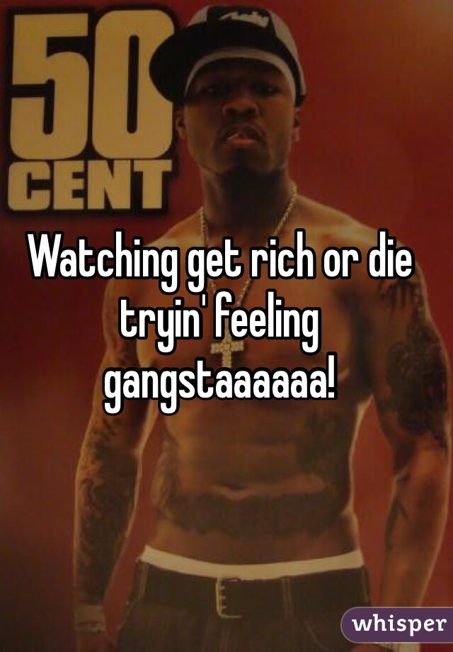 Watching get rich or die tryin' feeling gangstaaaaaa! 