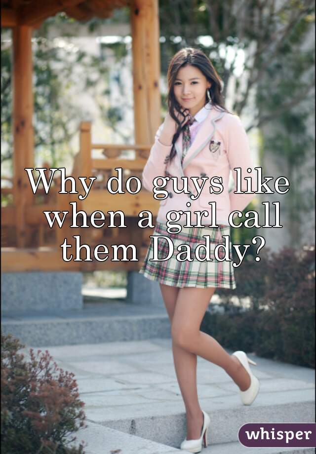 Why do guys like when a girl call them Daddy?
