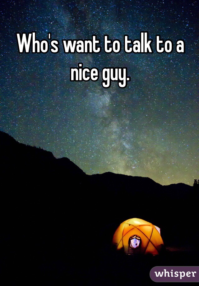 Who's want to talk to a nice guy. 