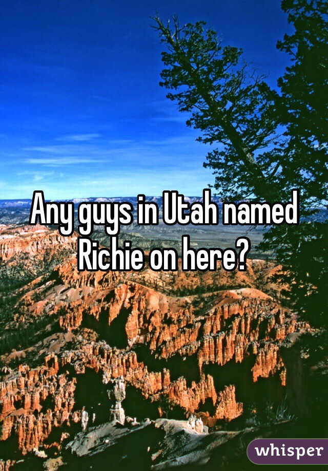 Any guys in Utah named Richie on here?