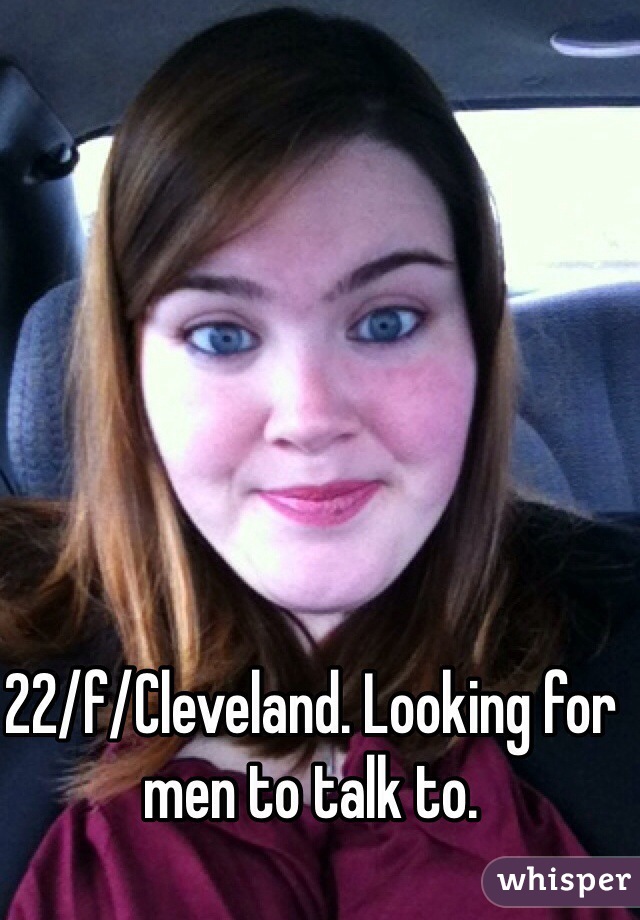 22/f/Cleveland. Looking for men to talk to. 