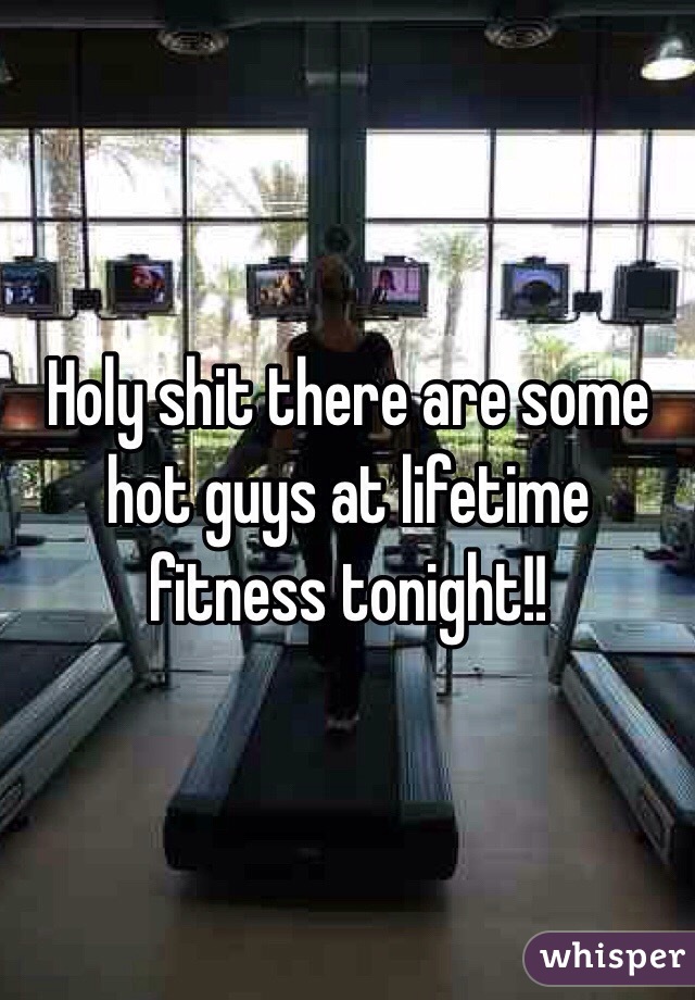 Holy shit there are some hot guys at lifetime fitness tonight!! 