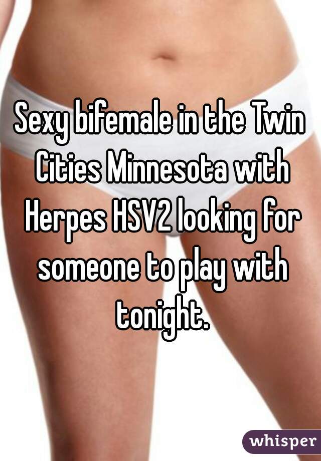 Sexy bifemale in the Twin Cities Minnesota with Herpes HSV2 looking for someone to play with tonight.