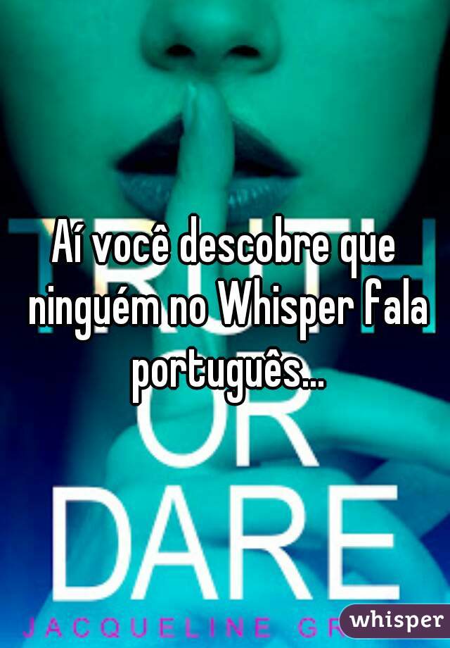 Aí você descobre que ninguém no Whisper fala português...