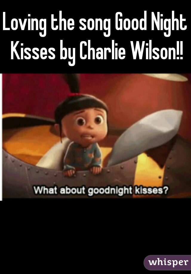 Loving the song Good Night Kisses by Charlie Wilson!!