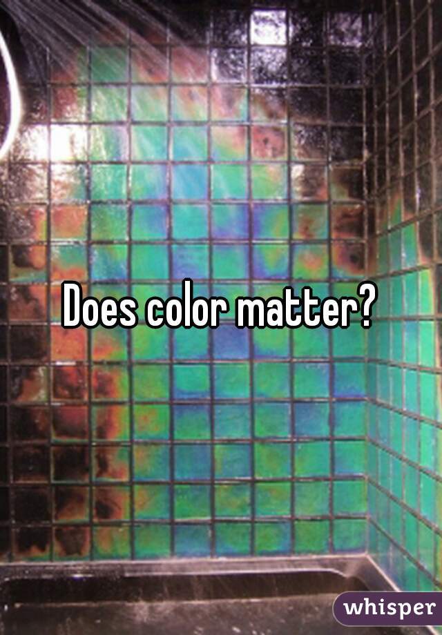 Does color matter?