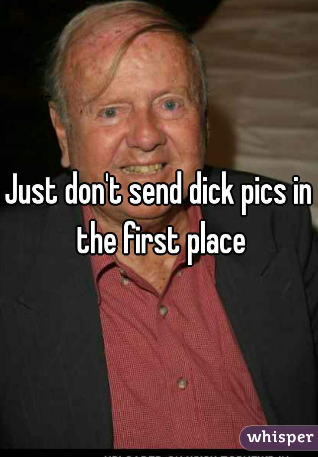 Just don't send dick pics in the first place