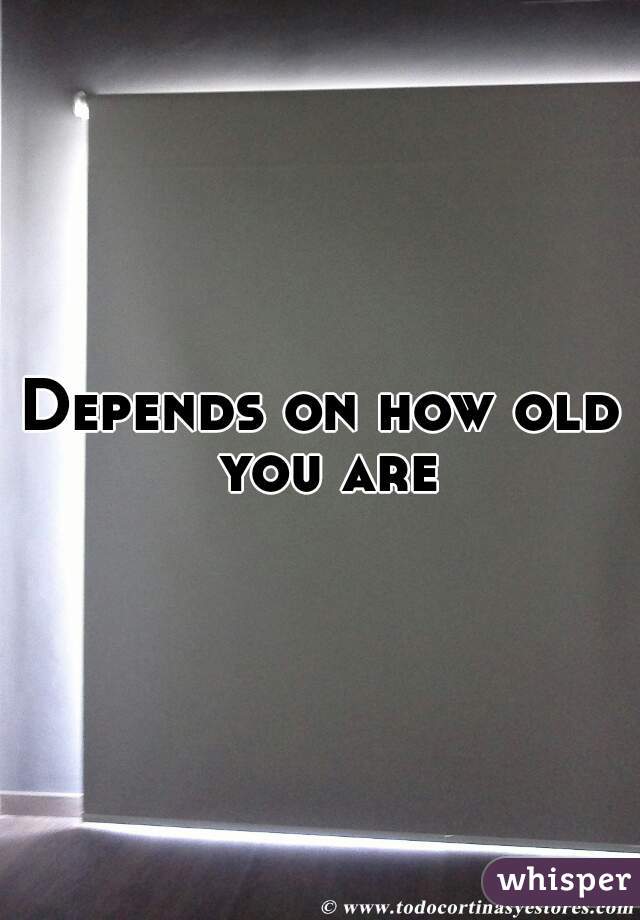 Depends on how old you are