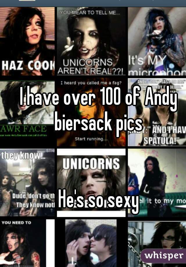 I have over 100 of Andy biersack pics 


He's so sexy