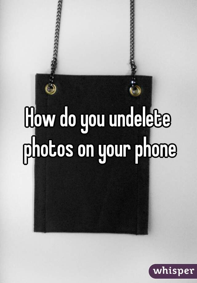 How do you undelete photos on your phone