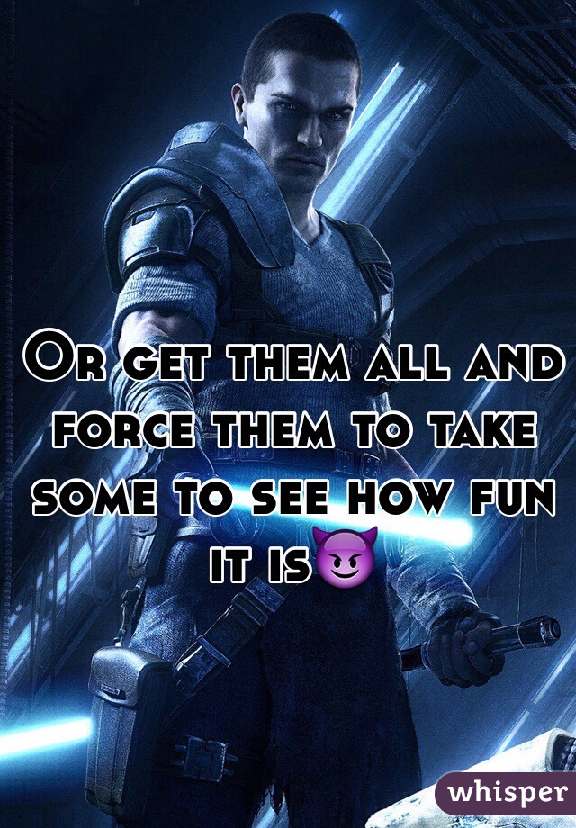 Or get them all and force them to take some to see how fun it is😈