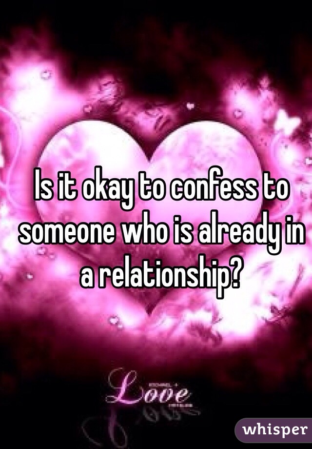 Is it okay to confess to someone who is already in a relationship?