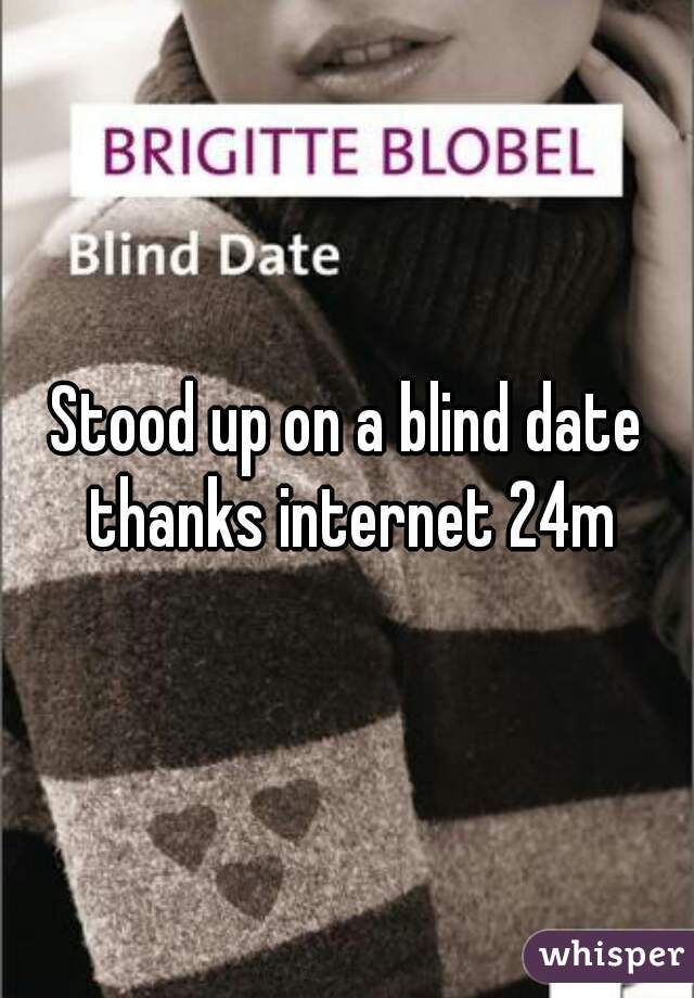 Stood up on a blind date thanks internet 24m