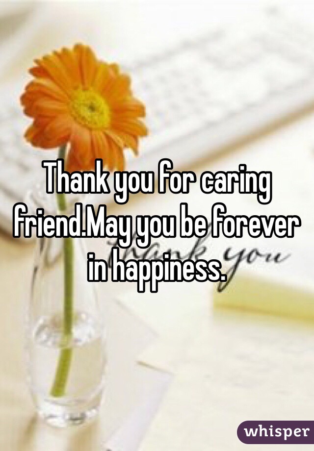 Thank you for caring friend.May you be forever in happiness. 