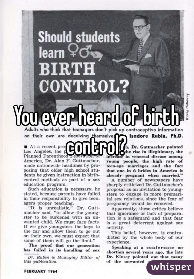 You ever heard of birth control? 