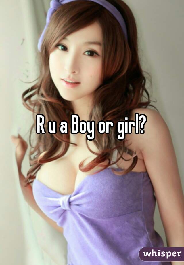 R u a Boy or girl?