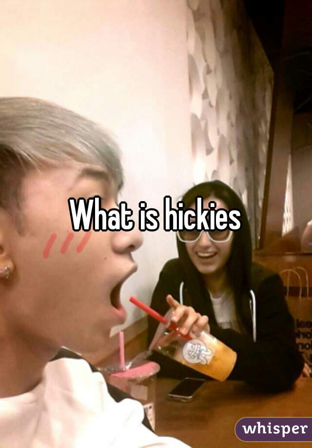 What is hickies