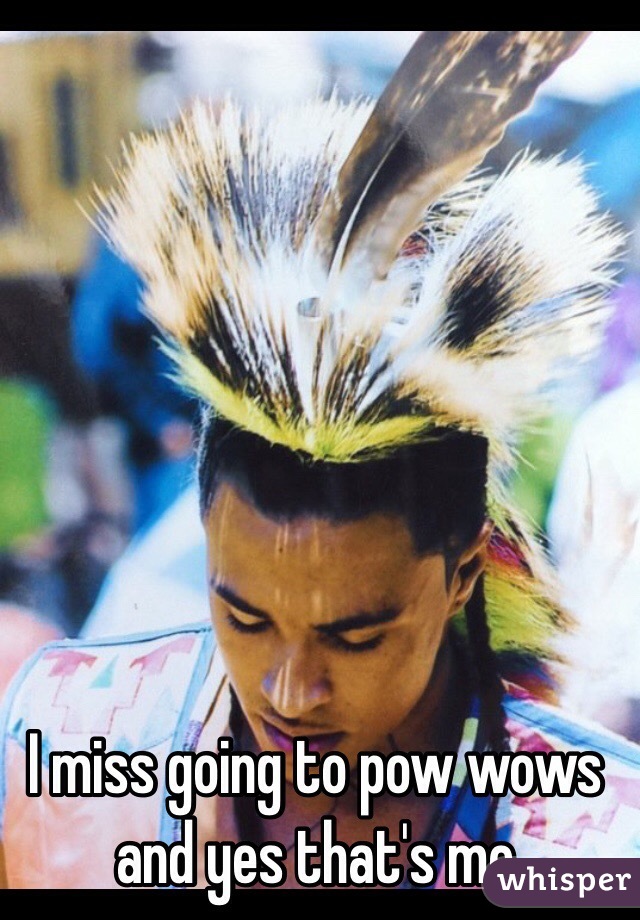 I miss going to pow wows and yes that's me