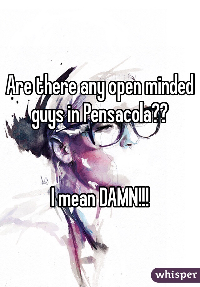 Are there any open minded guys in Pensacola?? 


I mean DAMN!!! 