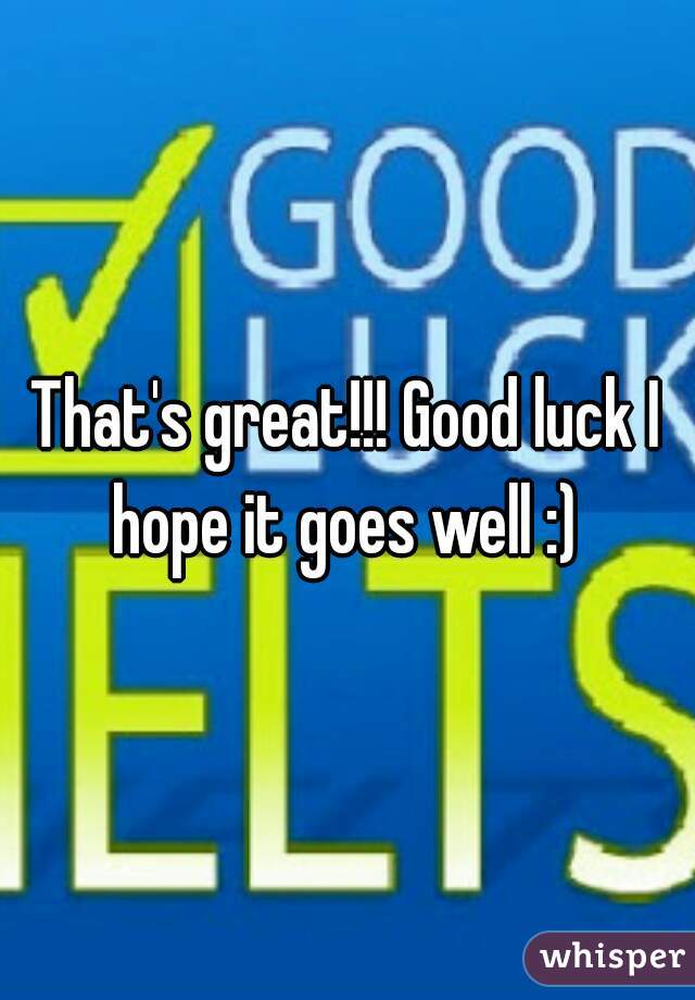 That's great!!! Good luck I hope it goes well :) 