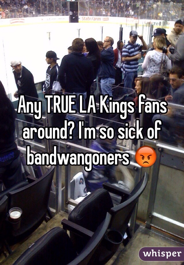 Any TRUE LA Kings fans around? I'm so sick of bandwangoners 😡