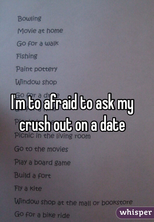 I'm to afraid to ask my crush out on a date