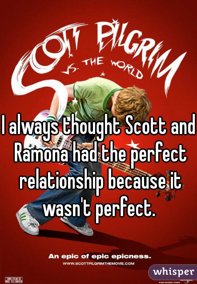 I always thought Scott and Ramona had the perfect relationship because it wasn't perfect. 