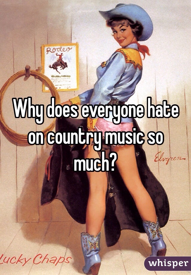 Why does everyone hate on country music so much?